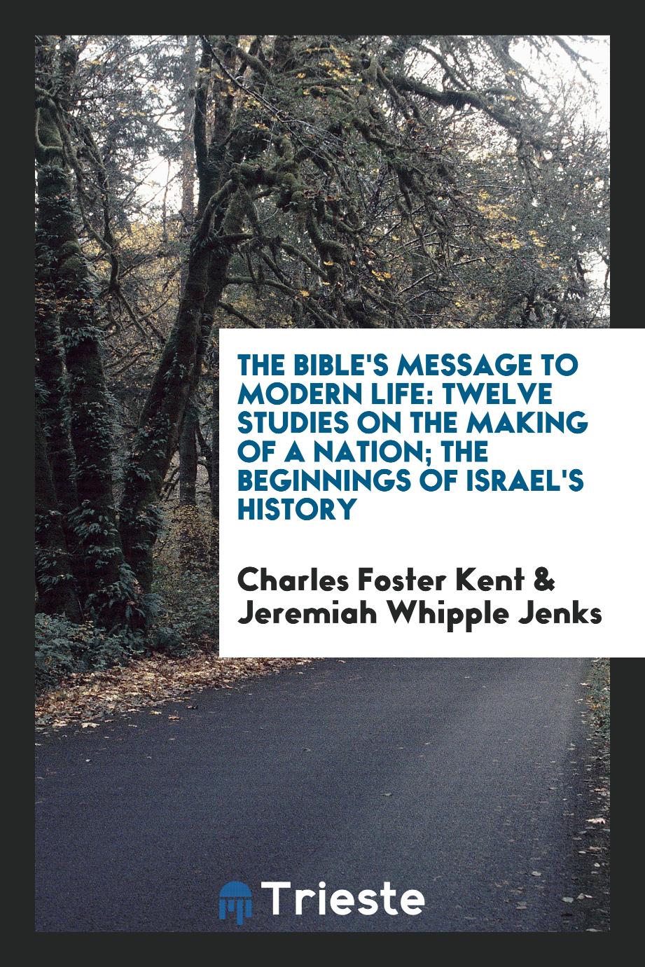 The Bible's Message to Modern Life: Twelve Studies on the Making of a Nation; The Beginnings of Israel's History