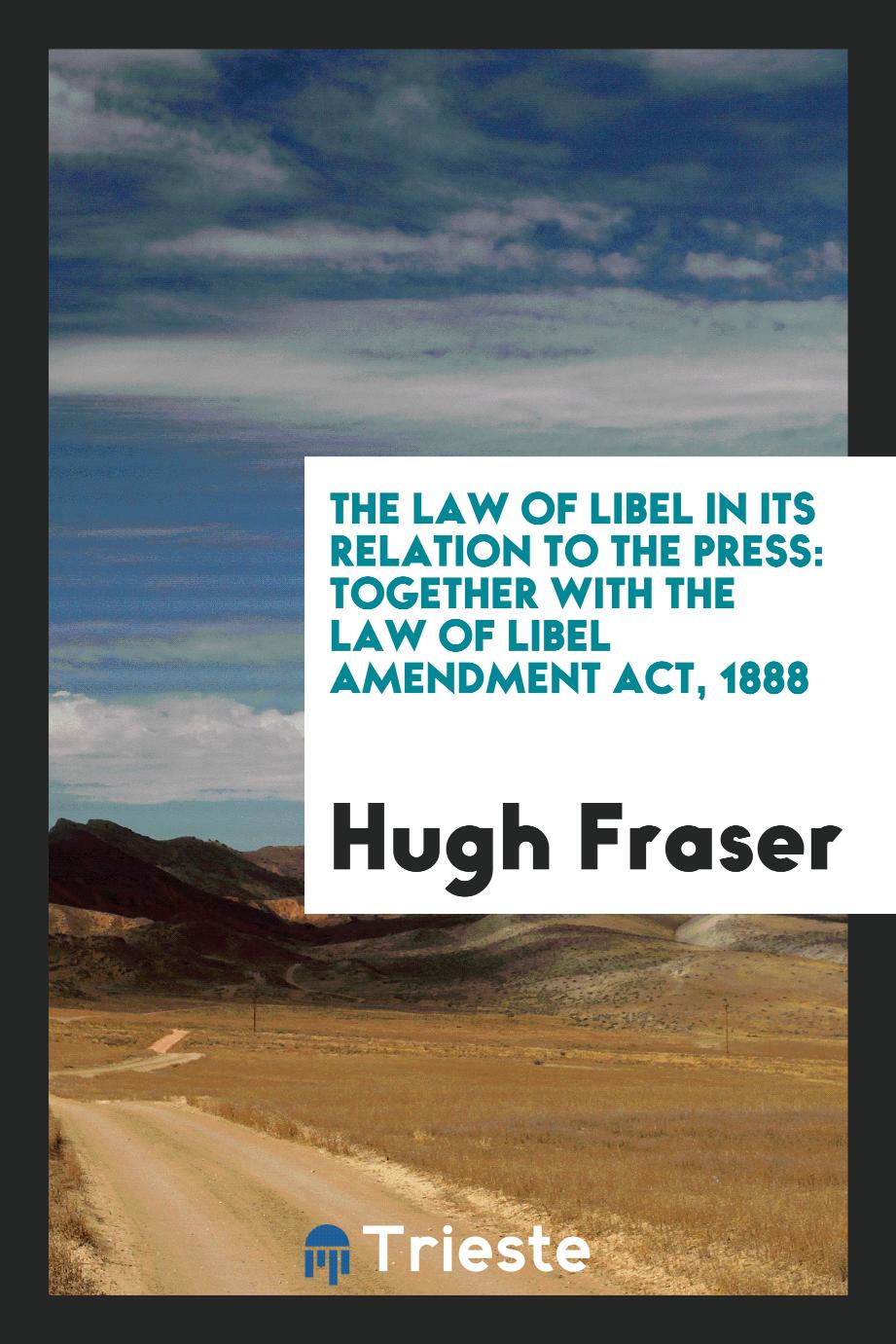 The Law of Libel in Its Relation to the Press: Together with the Law of Libel Amendment Act, 1888