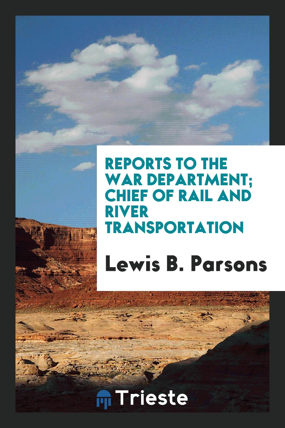 Reports to the War Department; Chief of Rail and River Transportation