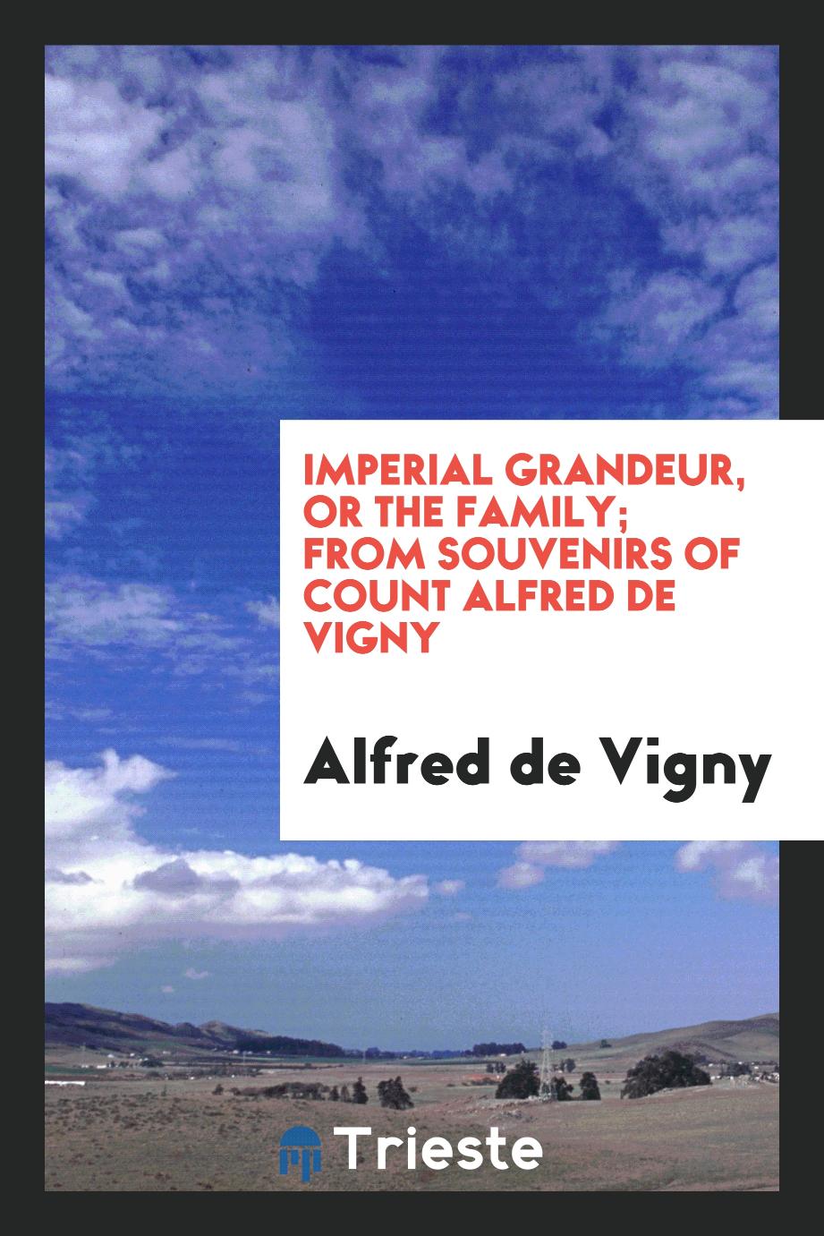 Imperial grandeur, or The family; from Souvenirs of Count Alfred de Vigny