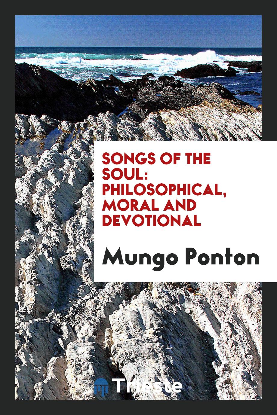 Songs of the Soul: Philosophical, Moral and Devotional