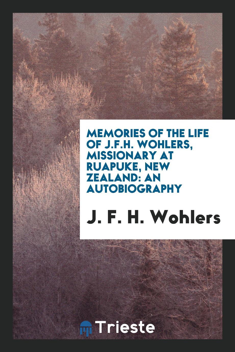 Memories of the life of J.F.H. Wohlers, missionary at Ruapuke, New Zealand: an autobiography