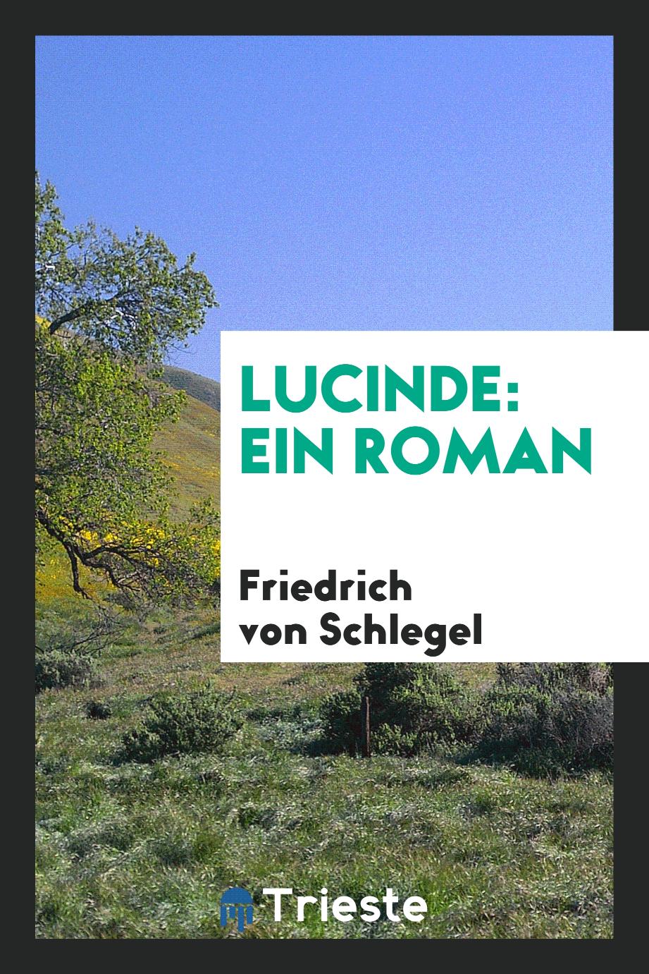 Friedrich von Schlegel - Lucinde: Ein Roman
