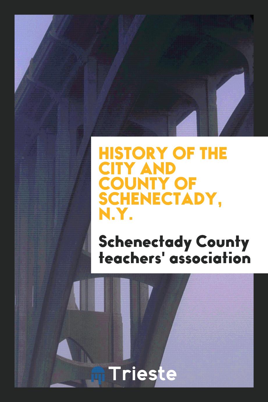 Schenectady County teachers' association - History of the city and county of Schenectady, N.Y.