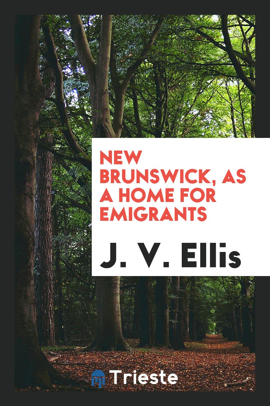 New Brunswick, as a Home for Emigrants