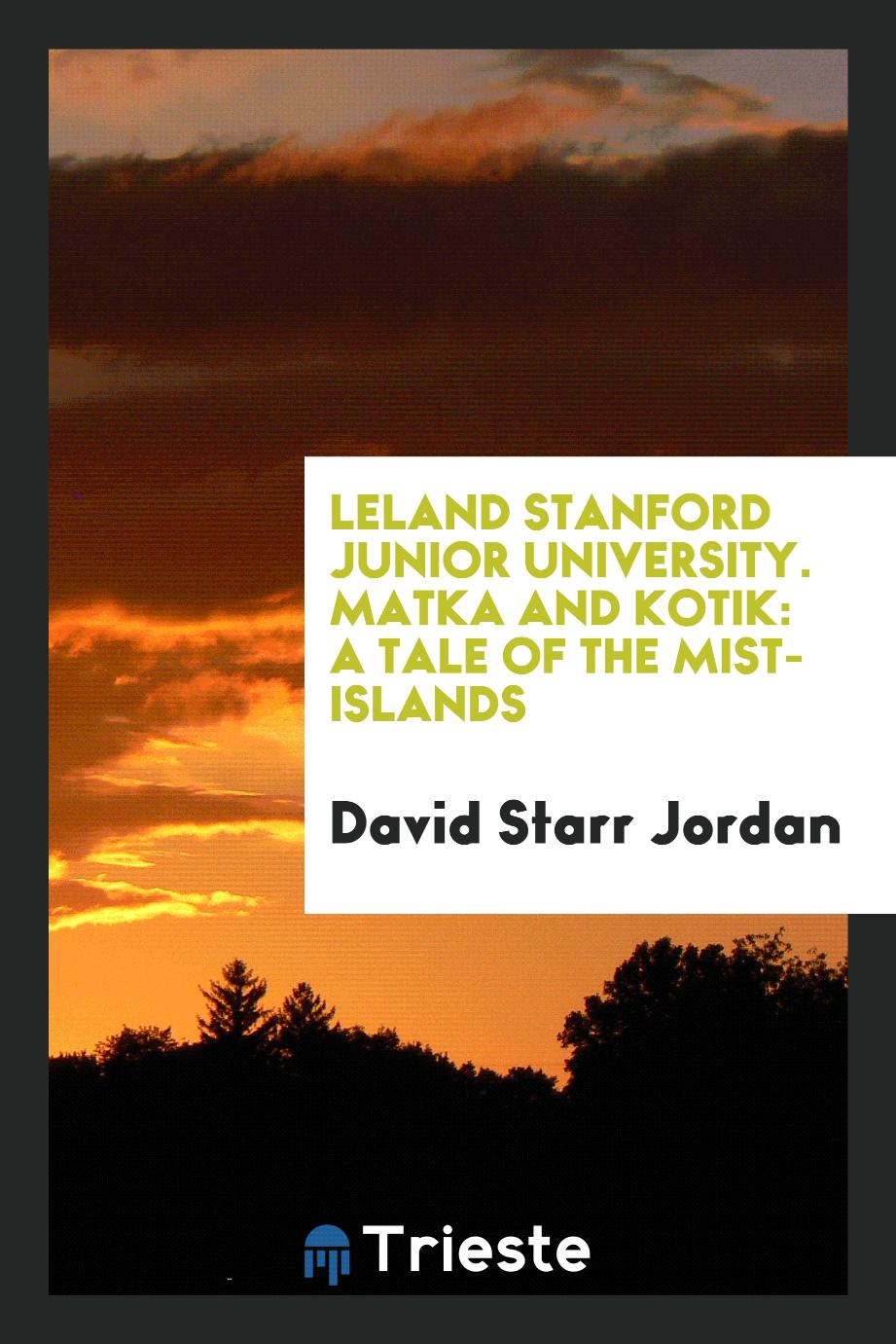Leland Stanford Junior University. Matka and Kotik: A Tale of the Mist-Islands