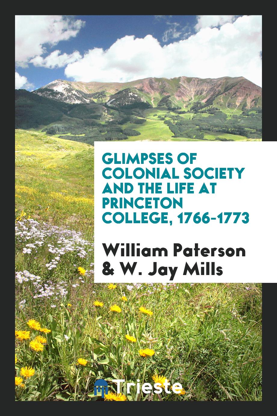 Glimpses of colonial society and the life at Princeton College, 1766-1773
