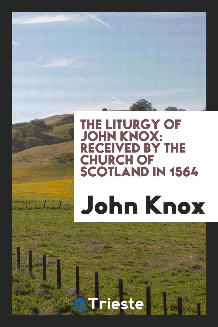 The liturgy of John Knox: received by the Church of Scotland in 1564