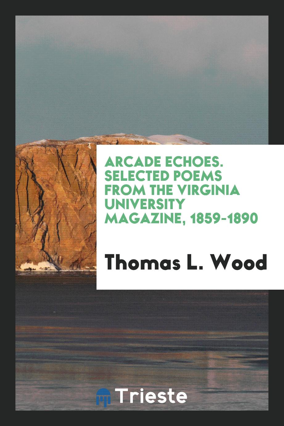 Arcade Echoes. Selected Poems from the Virginia University Magazine, 1859-1890