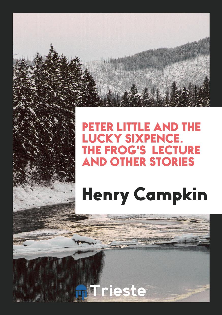 Peter Little and the lucky sixpence. The frog's lecture and other stories