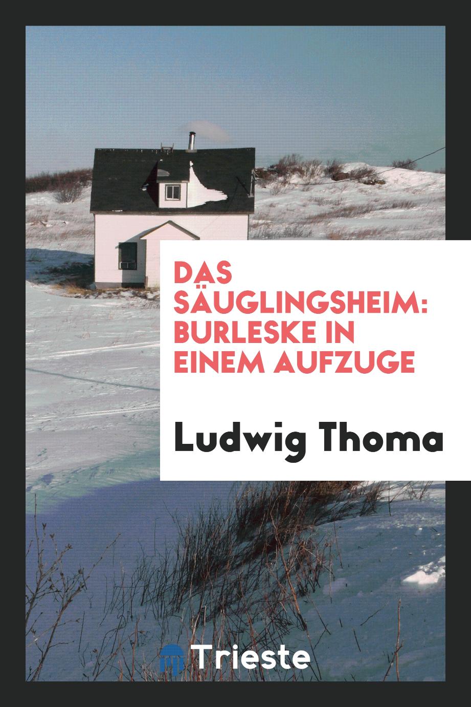 Ludwig Thoma - Das Säuglingsheim: Burleske in Einem Aufzuge