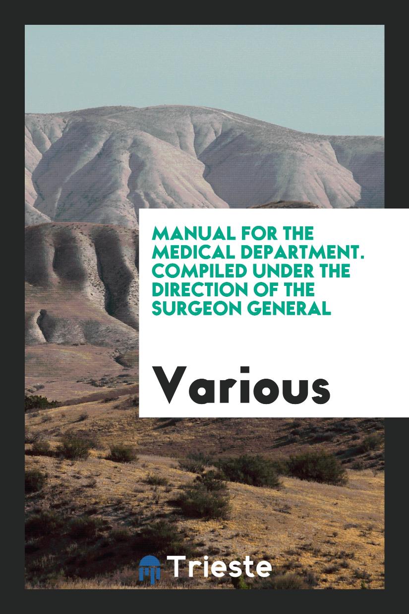 Manual for the Medical Department. Compiled Under the Direction of the Surgeon General
