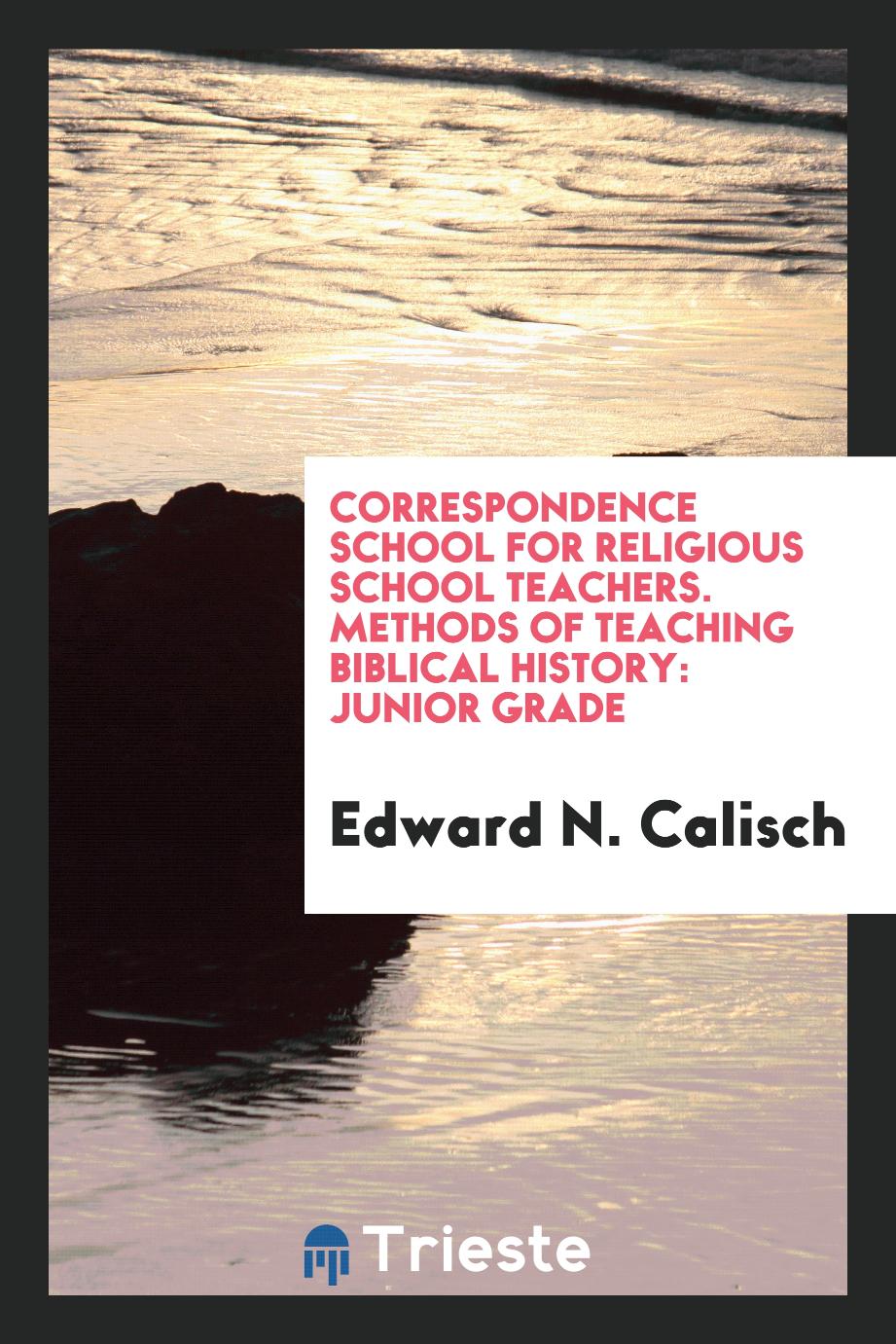 Correspondence School for Religious School Teachers. Methods of Teaching Biblical History: Junior Grade