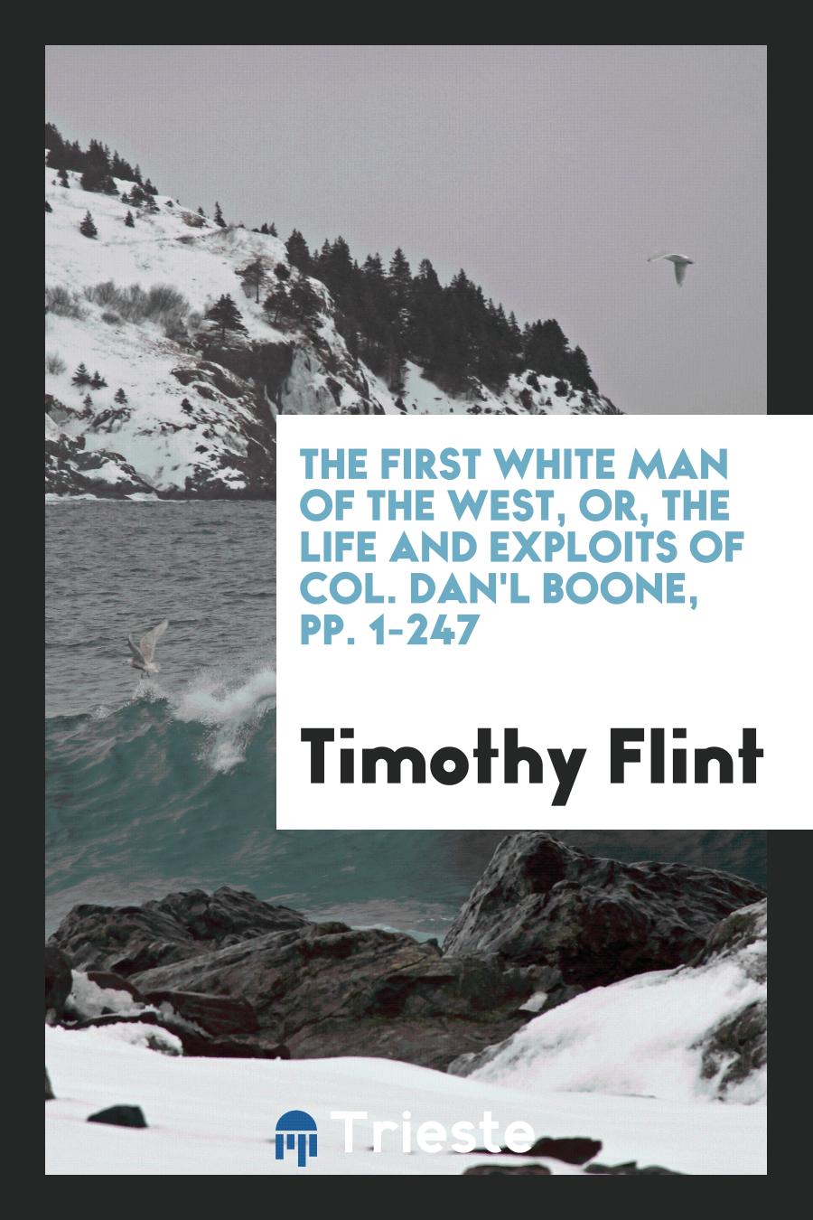 The First White Man of the West, or, The Life and Exploits of Col. Dan'l Boone, pp. 1-247