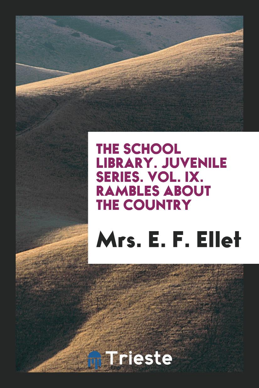 The School Library. Juvenile Series. Vol. IX. Rambles About the Country