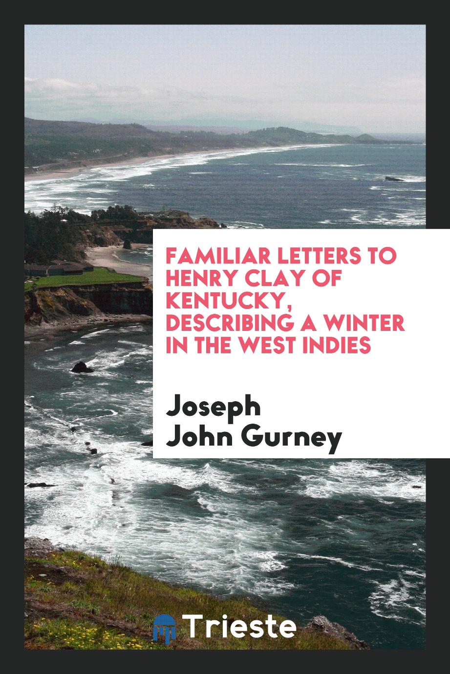 Familiar letters to Henry Clay of Kentucky, describing a winter in the West Indies