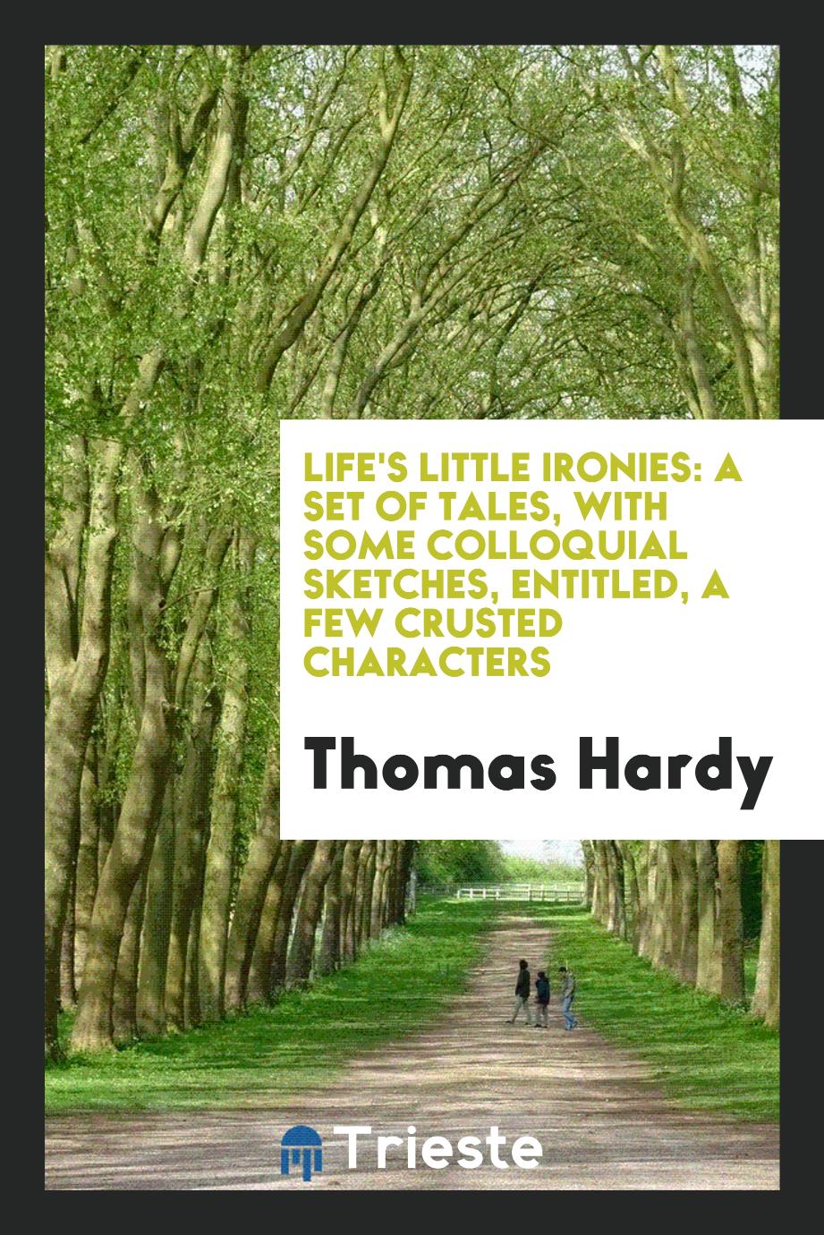 Life's little ironies: a set of tales, with some colloquial sketches, entitled, A few crusted characters