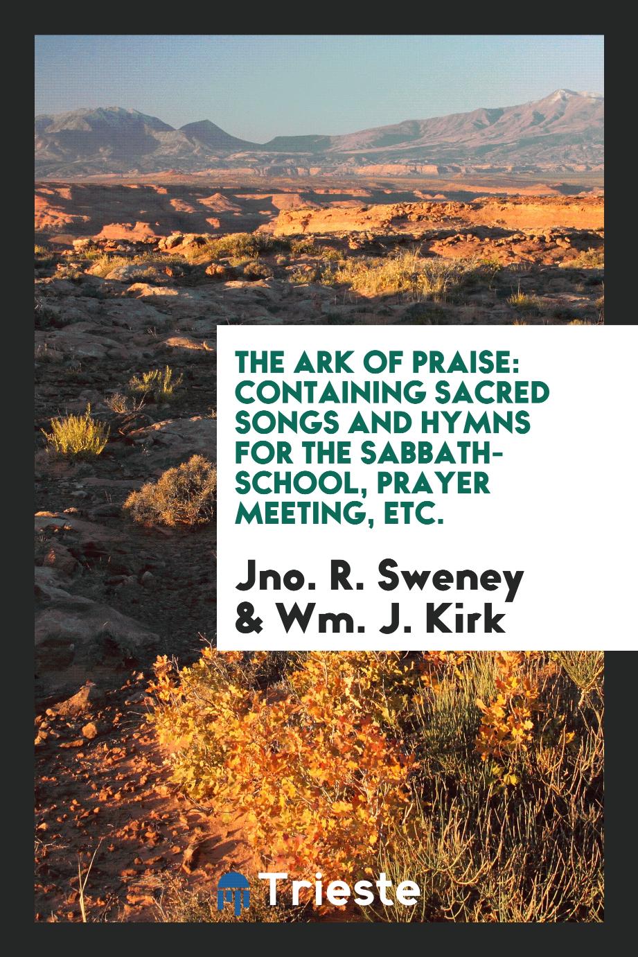 The Ark of Praise: Containing Sacred Songs and Hymns for the Sabbath-School, Prayer Meeting, Etc.