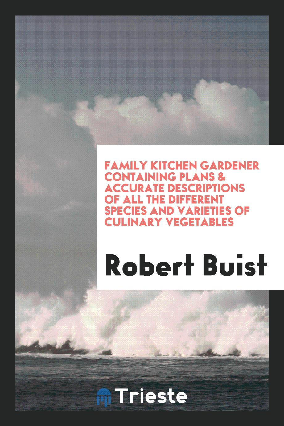 Family Kitchen Gardener Containing Plans & Accurate Descriptions of All the Different Species and Varieties of Culinary Vegetables