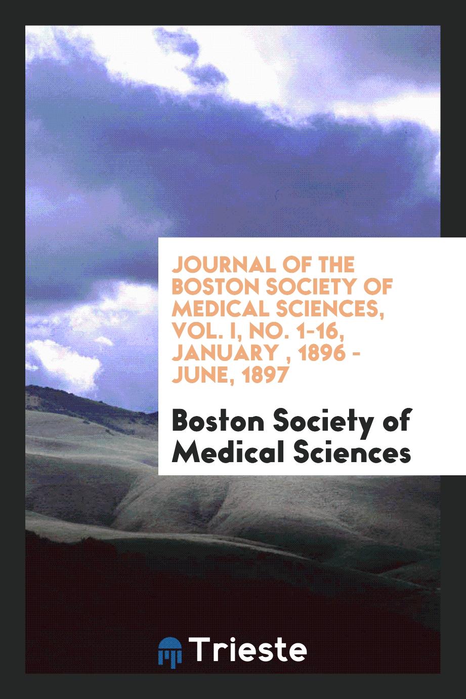 Journal of the Boston Society of Medical Sciences, Vol. I, No. 1-16, January , 1896 - June, 1897