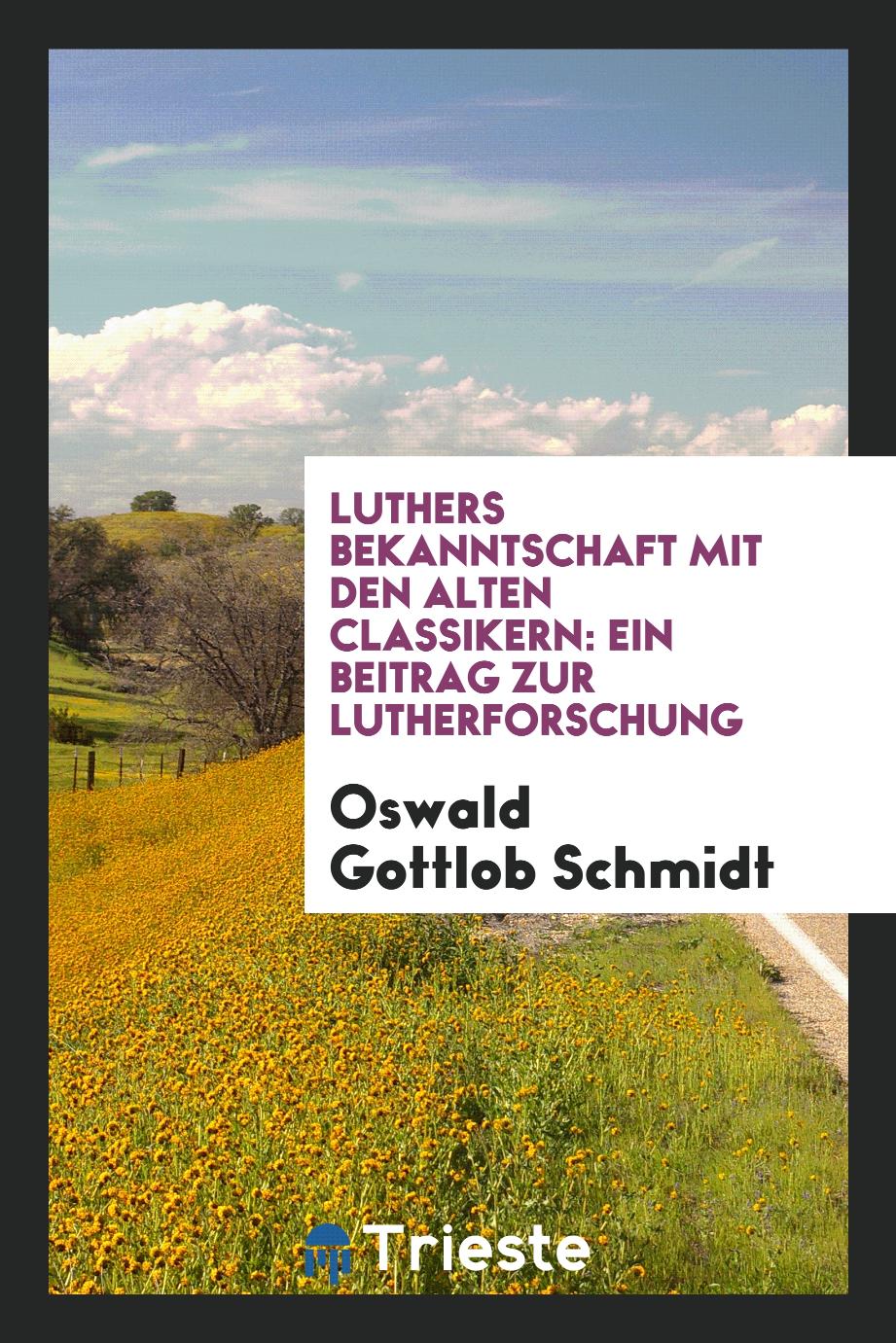 Luthers Bekanntschaft mit den Alten Classikern: Ein Beitrag zur Lutherforschung