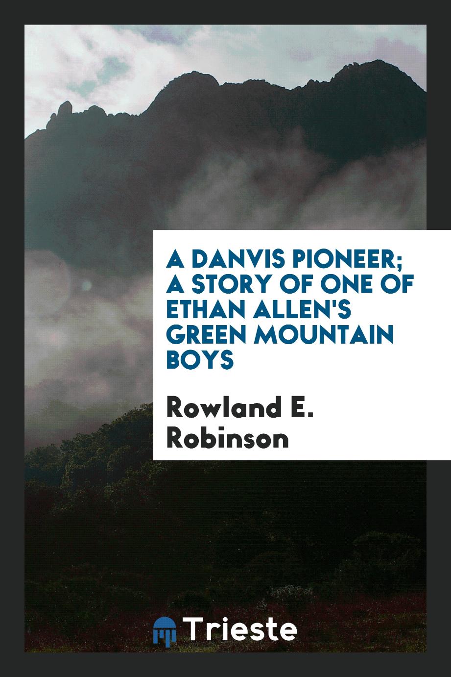 A Danvis pioneer; a story of one of Ethan Allen's Green mountain boys