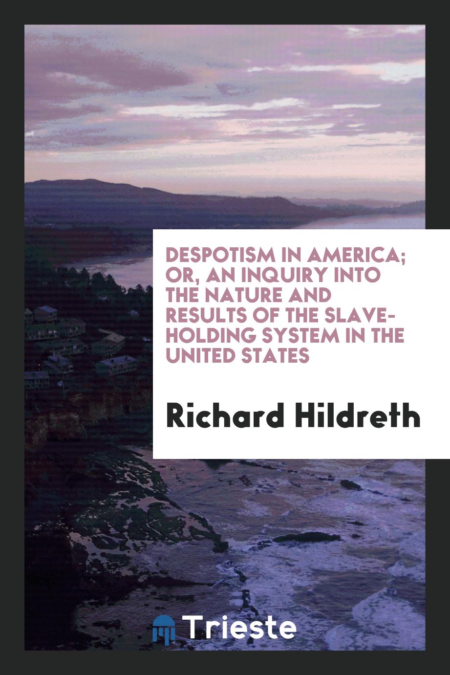 Despotism in America; or, An inquiry into the nature and results of the slave-holding system in the United States