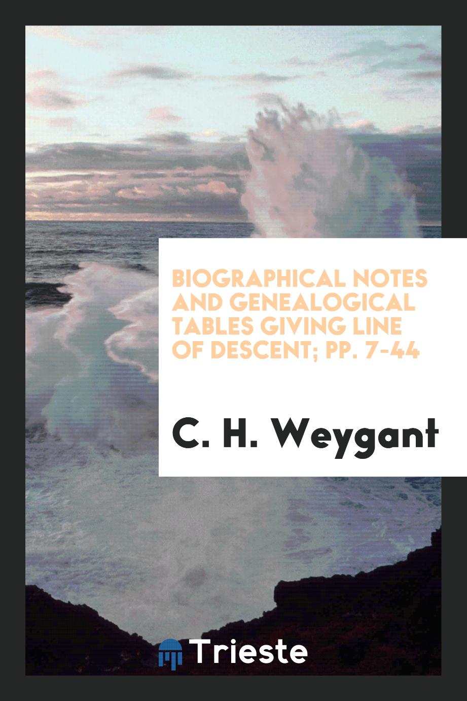 Biographical Notes and Genealogical Tables Giving Line of Descent; pp. 7-44