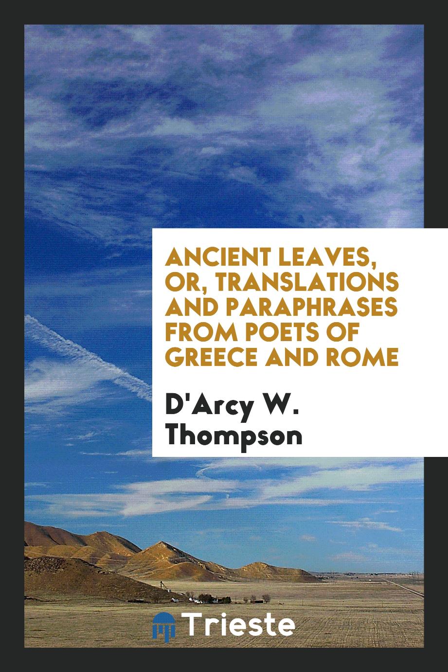 Ancient Leaves, or, Translations and Paraphrases from Poets of Greece and Rome