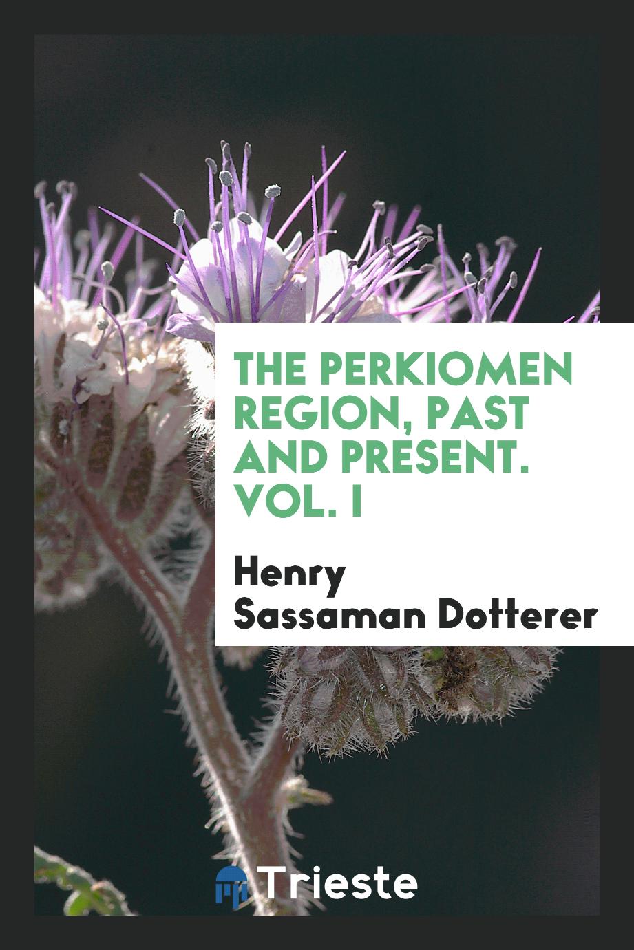 The Perkiomen Region, past and Present. Vol. I