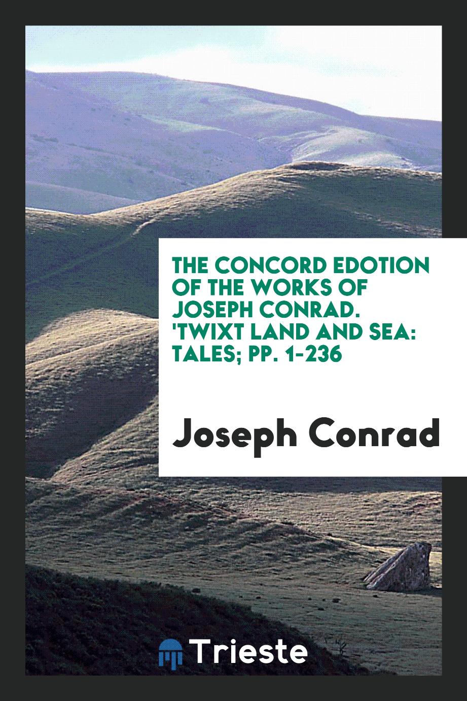 The Concord Edotion of the Works of Joseph Conrad. 'Twixt Land and Sea: Tales; pp. 1-236