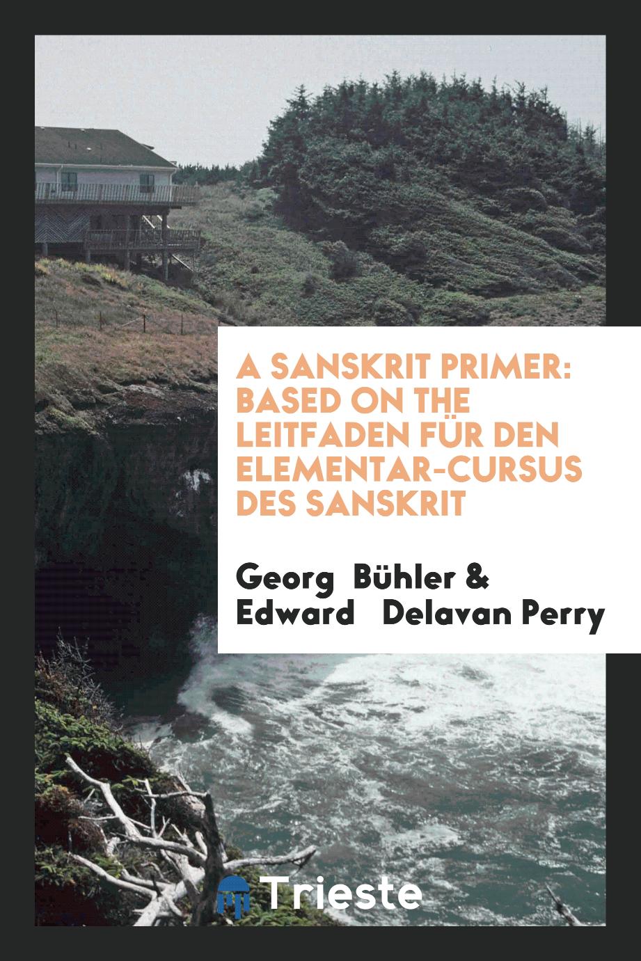 Georg  Bühler, Edward Delavan Perry - A Sanskrit Primer: Based on the Leitfaden für den Elementar-Cursus des Sanskrit