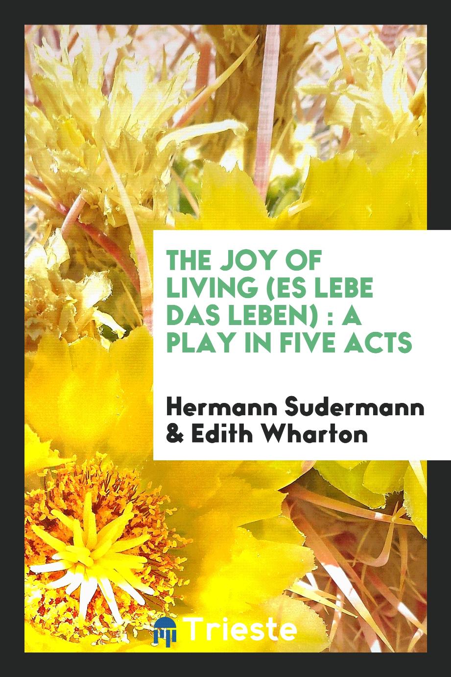 The joy of living (Es Lebe das Leben) : a play in five acts