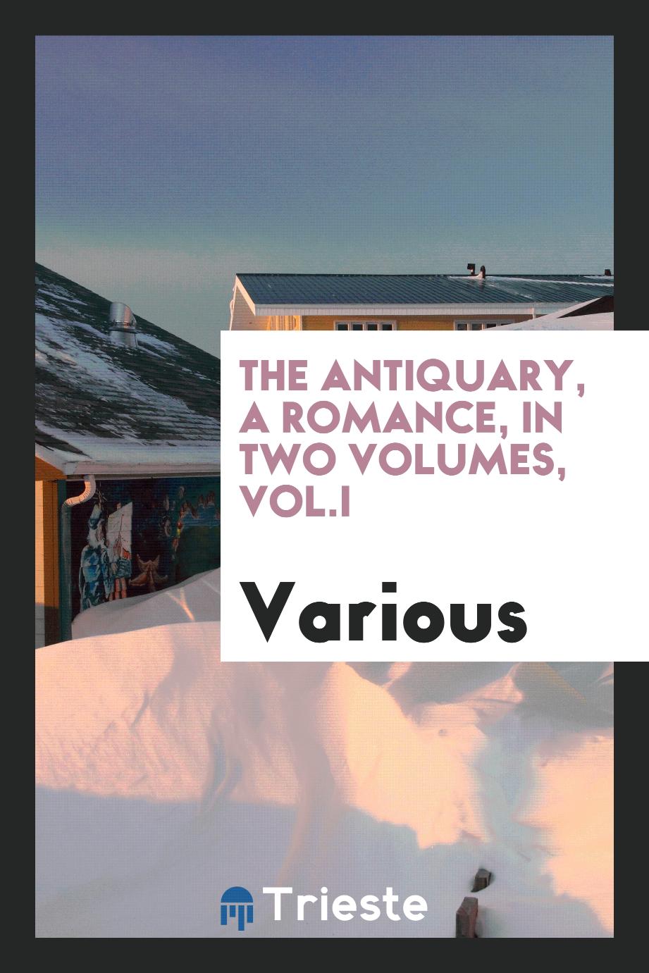 The Antiquary, a romance, in two volumes, Vol.I