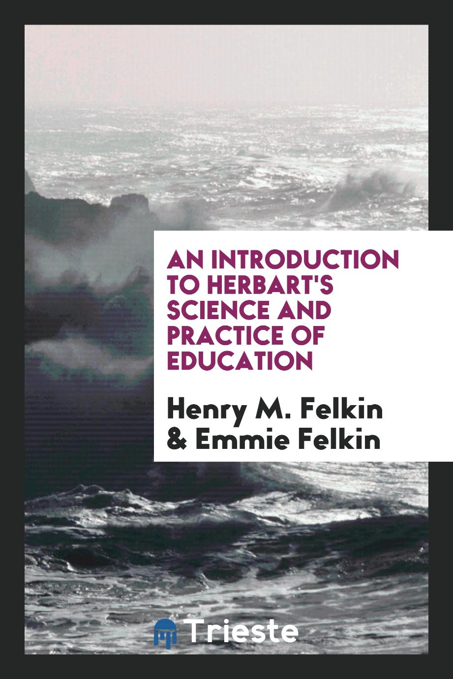 An introduction to Herbart's Science and practice of education