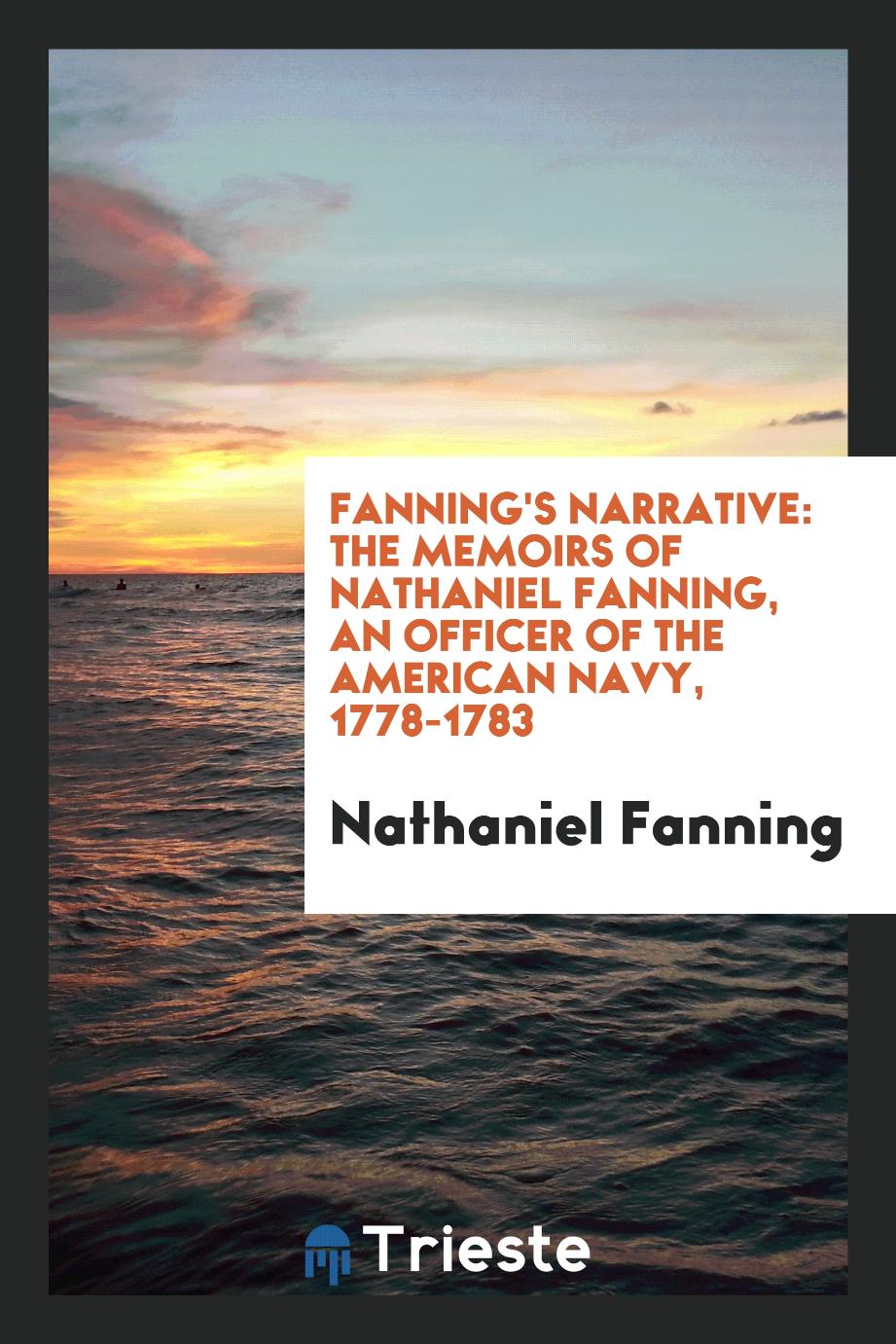 Fanning's narrative: the memoirs of Nathaniel Fanning, an officer of the American navy, 1778-1783