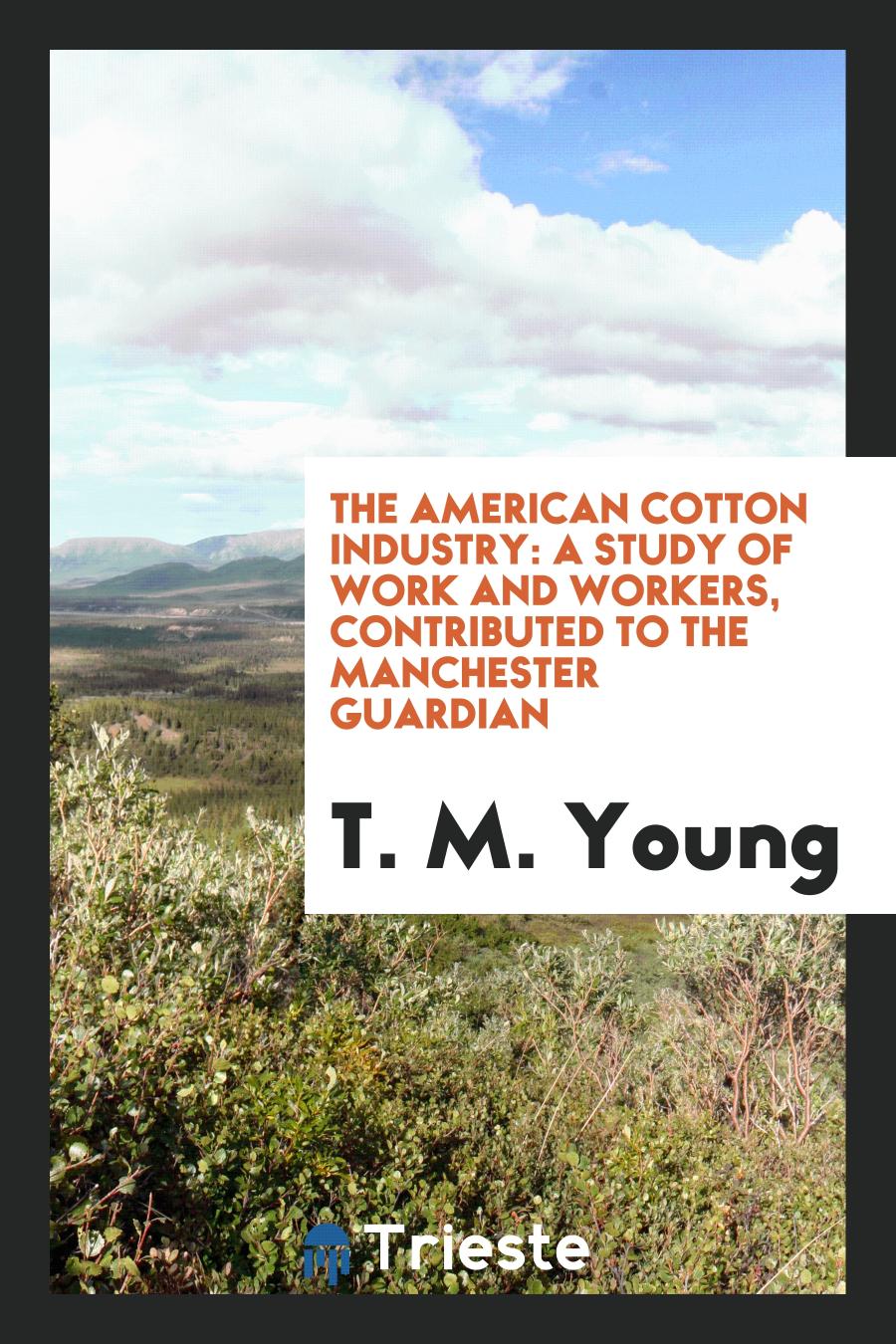 The American Cotton Industry: A Study of Work and Workers, Contributed to the Manchester Guardian
