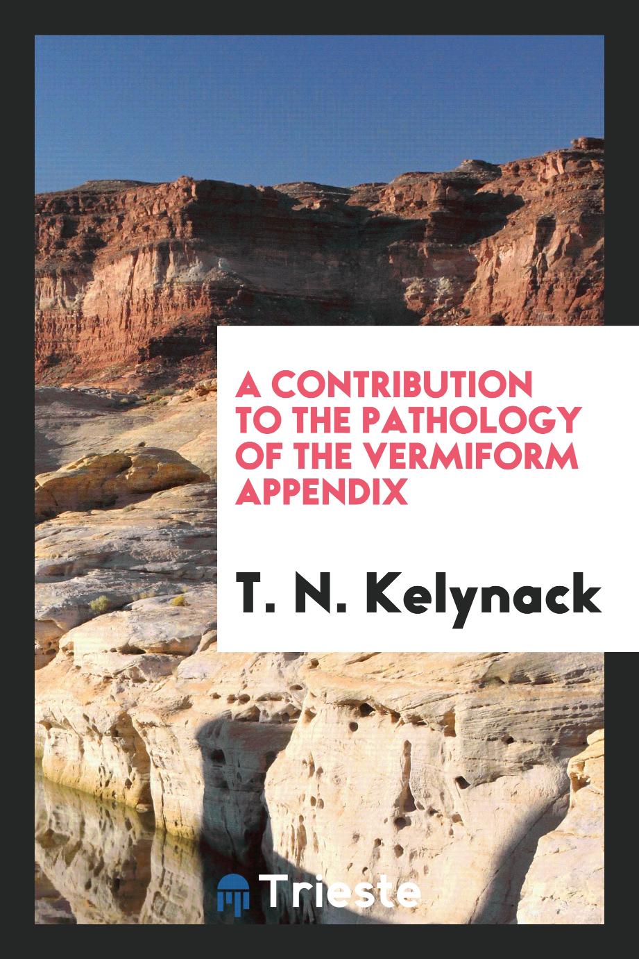 A Contribution to the Pathology of the Vermiform Appendix