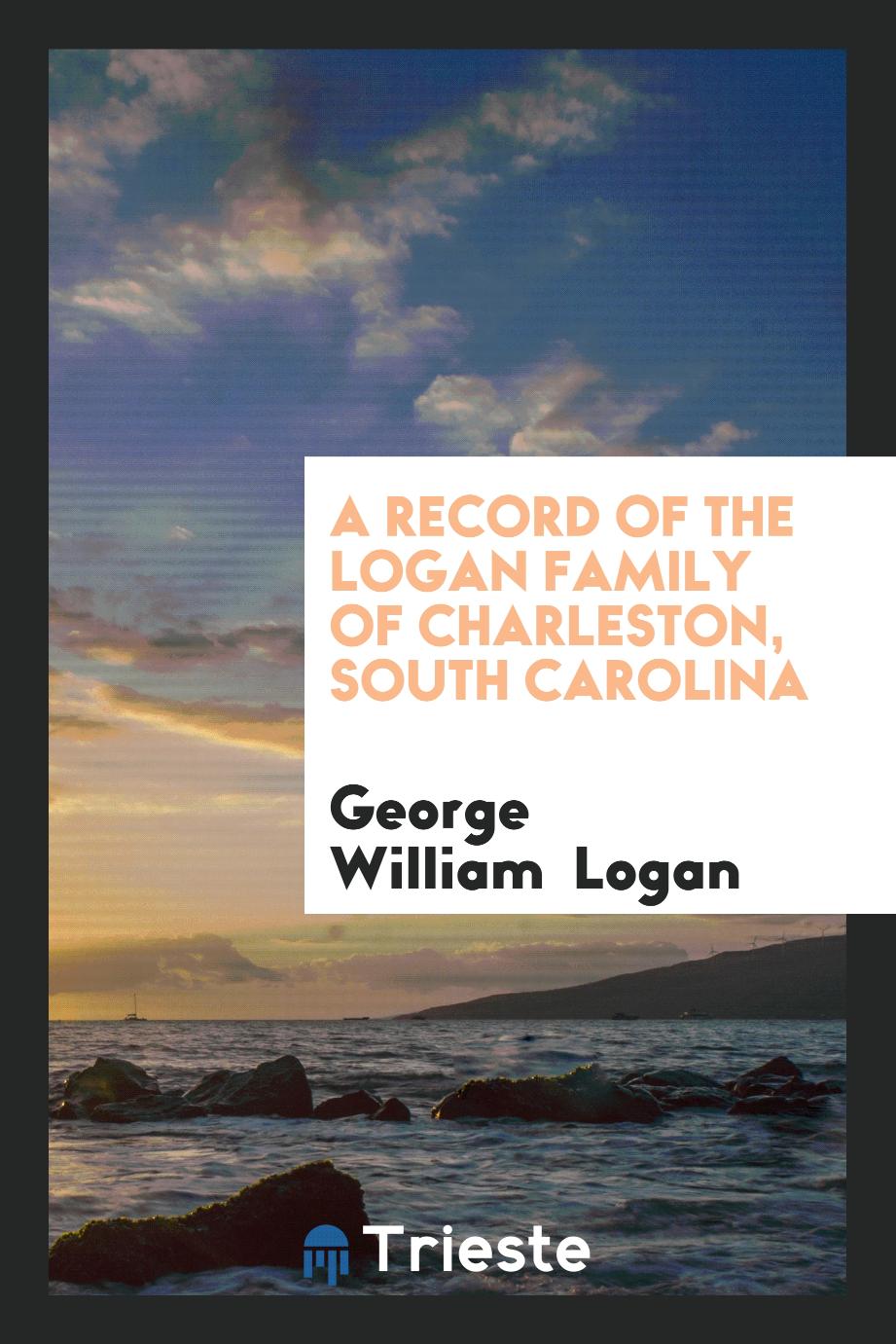A Record of the Logan Family of Charleston, South Carolina