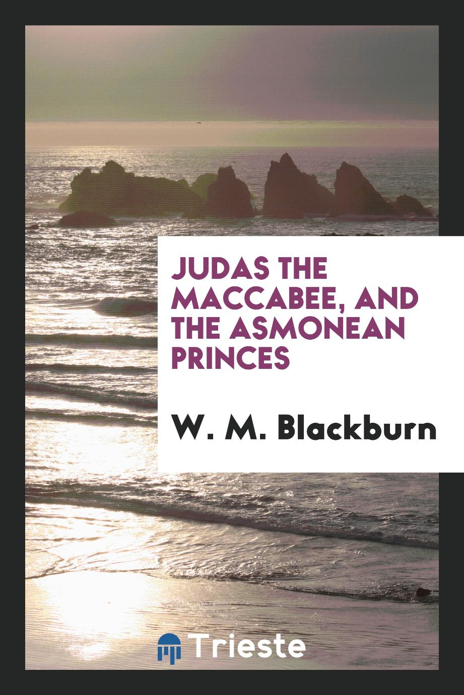 Judas the Maccabee, and the Asmonean princes