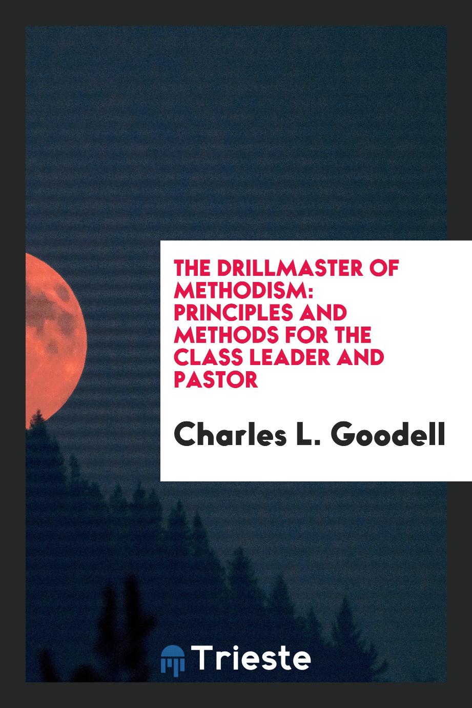 The drillmaster of Methodism: principles and methods for the class leader and pastor