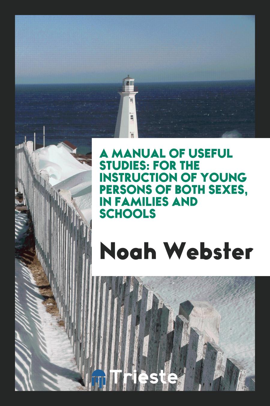 A Manual of Useful Studies: For the Instruction of Young Persons of Both Sexes, in Families and Schools