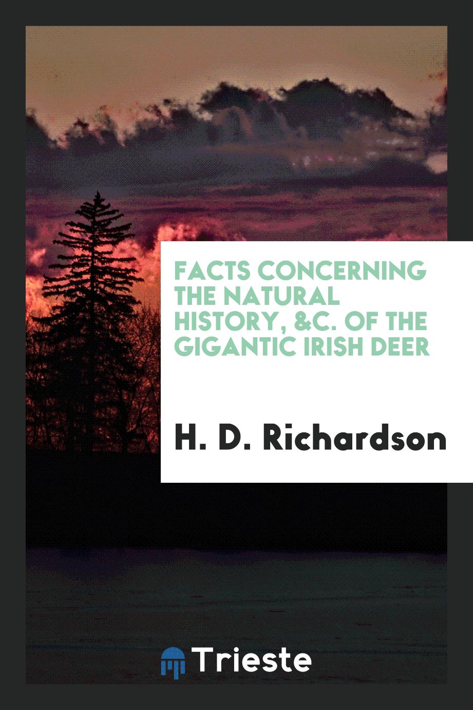 Facts Concerning the Natural History, &c. of the Gigantic Irish Deer