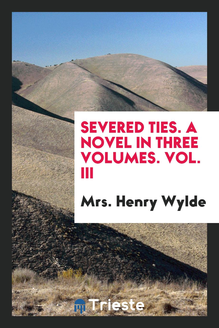 Severed ties. A novel in three volumes. Vol. III