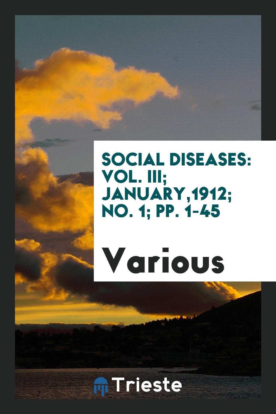 Social diseases: Vol. III; January,1912; No. 1; pp. 1-45