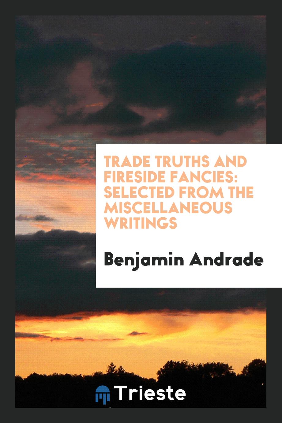 Trade Truths and Fireside Fancies: Selected from the Miscellaneous Writings