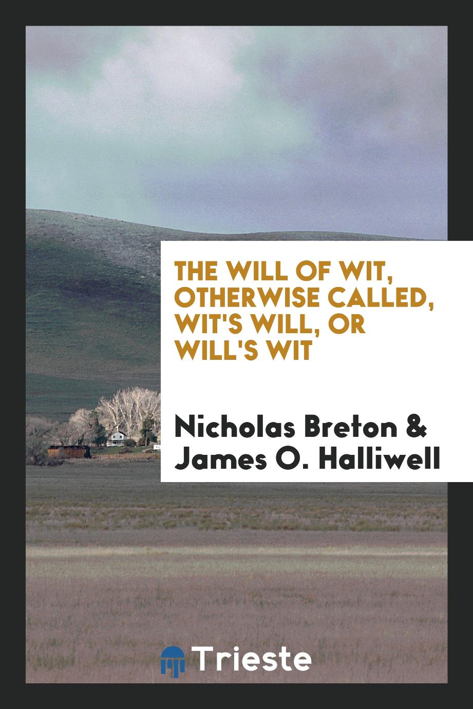 The Will of Wit, Otherwise Called, Wit's Will, or Will's Wit