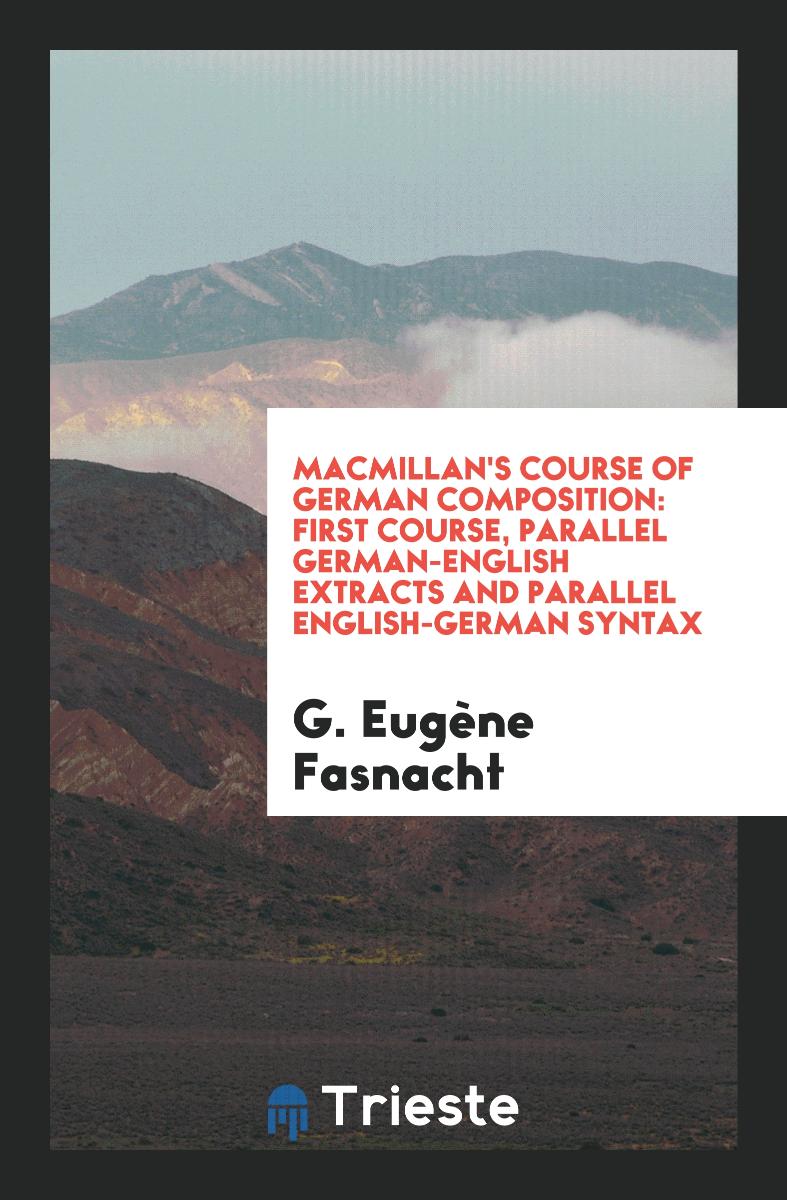 Macmillan's Course Of German Composition: First Course, Parallel German-English Extracts And Parallel English-German Syntax