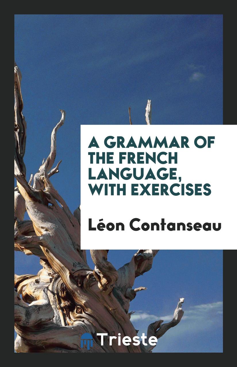 A Grammar of the French Language, with Exercises