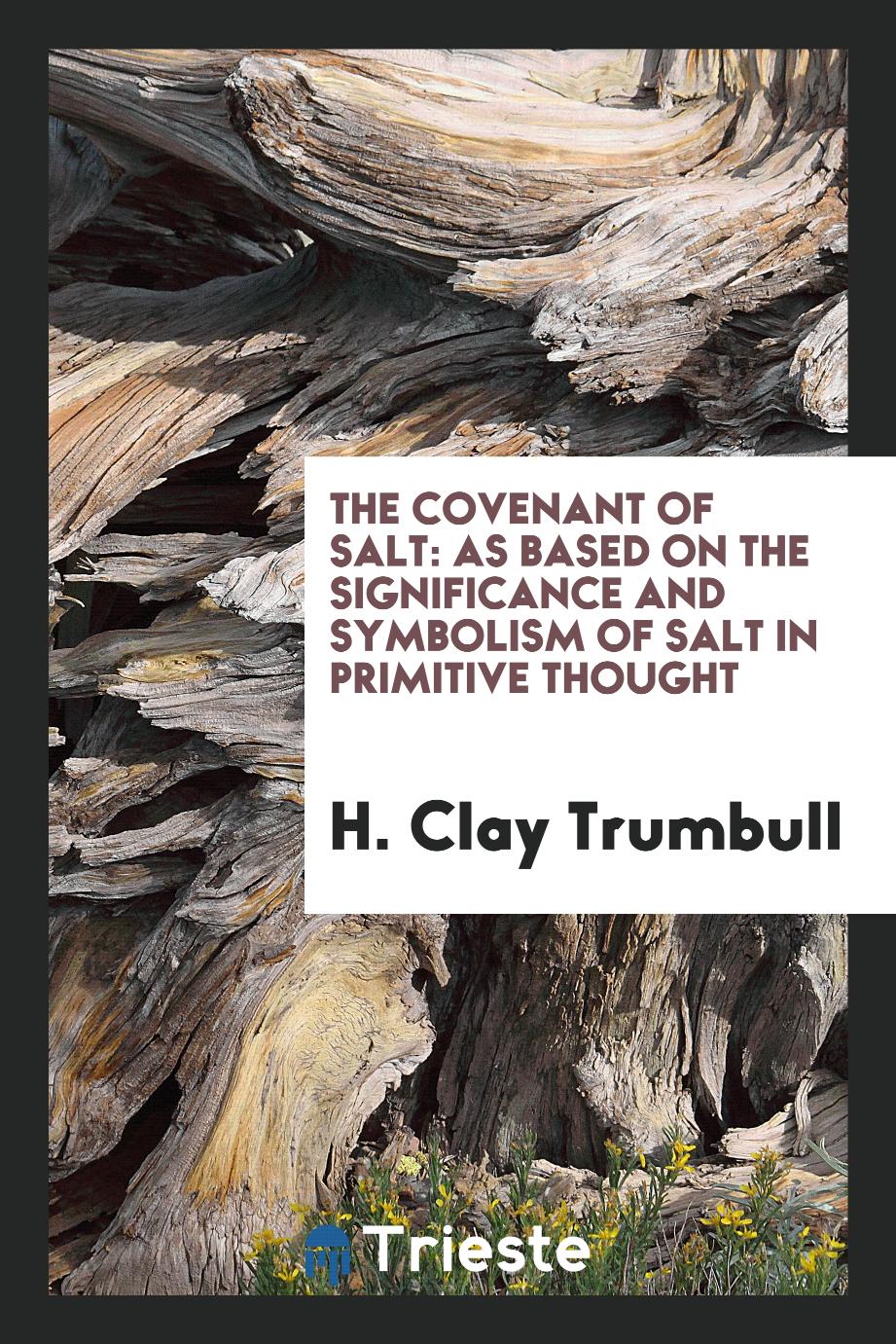 The covenant of salt: as based on the significance and symbolism of salt in primitive thought